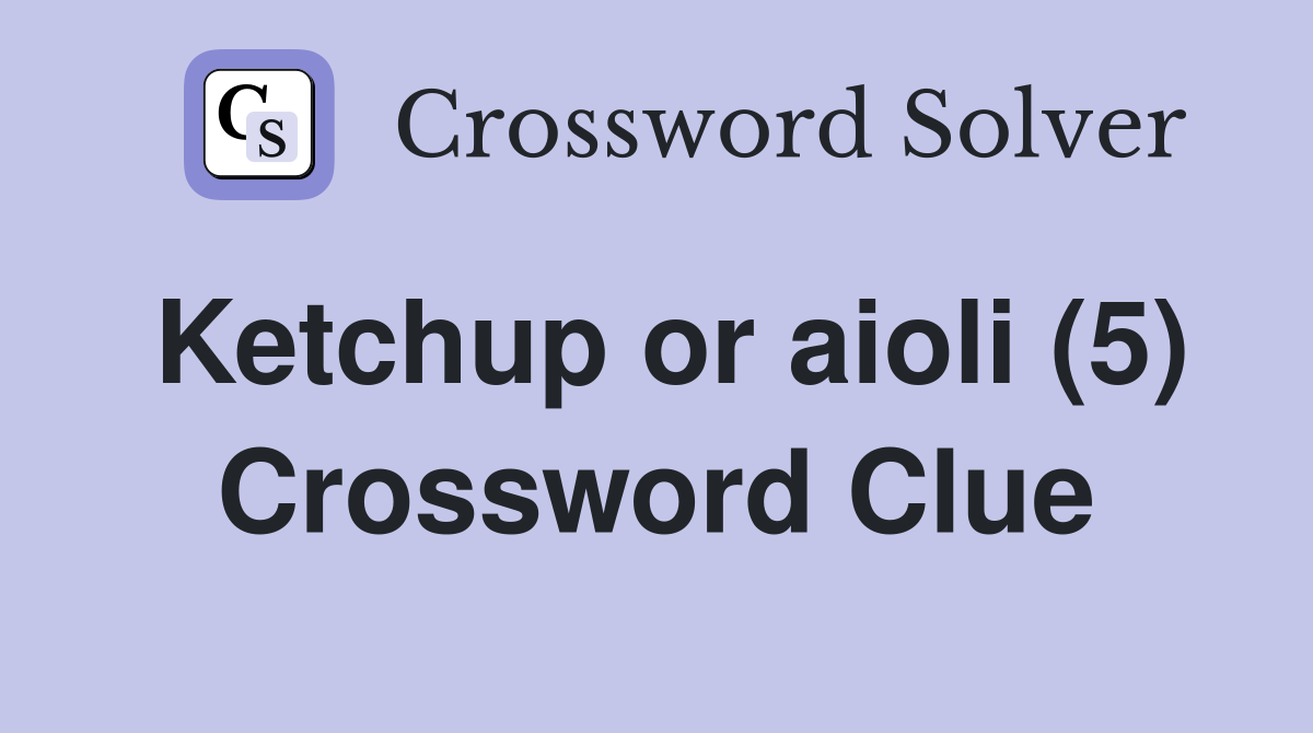 Ketchup or aioli (5) Crossword Clue Answers Crossword Solver
